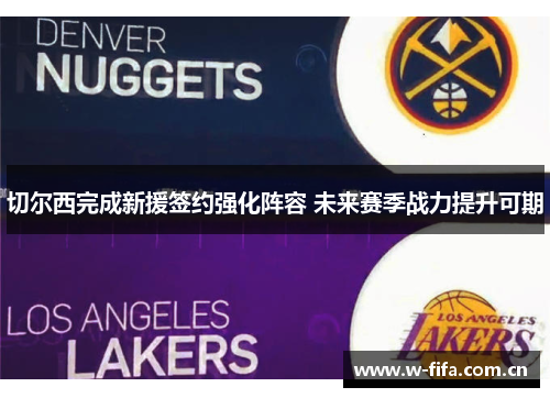 切尔西完成新援签约强化阵容 未来赛季战力提升可期